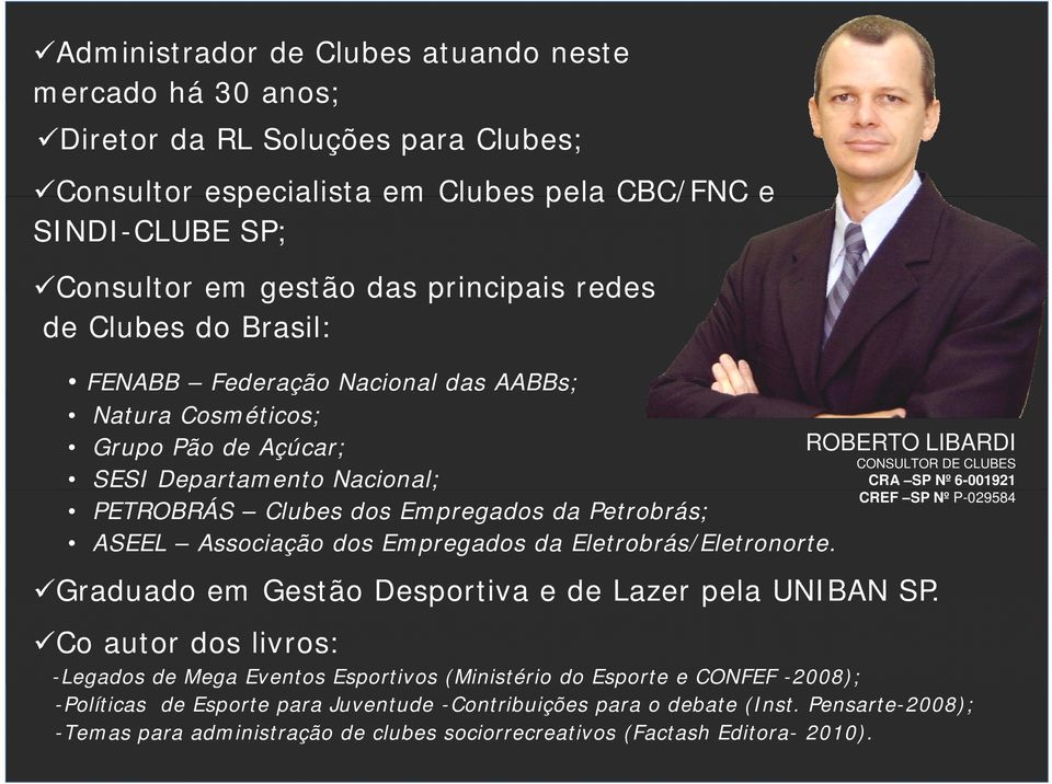 Empregados da Eletrobrás/Eletronorte. ROBERTO LIBARDI CONSULTOR DE CLUBES CRA SP Nº 6-001921 CREF SP Nº P-029584 Graduado em Gestão Desportiva e de Lazer pela UNIBAN SP.