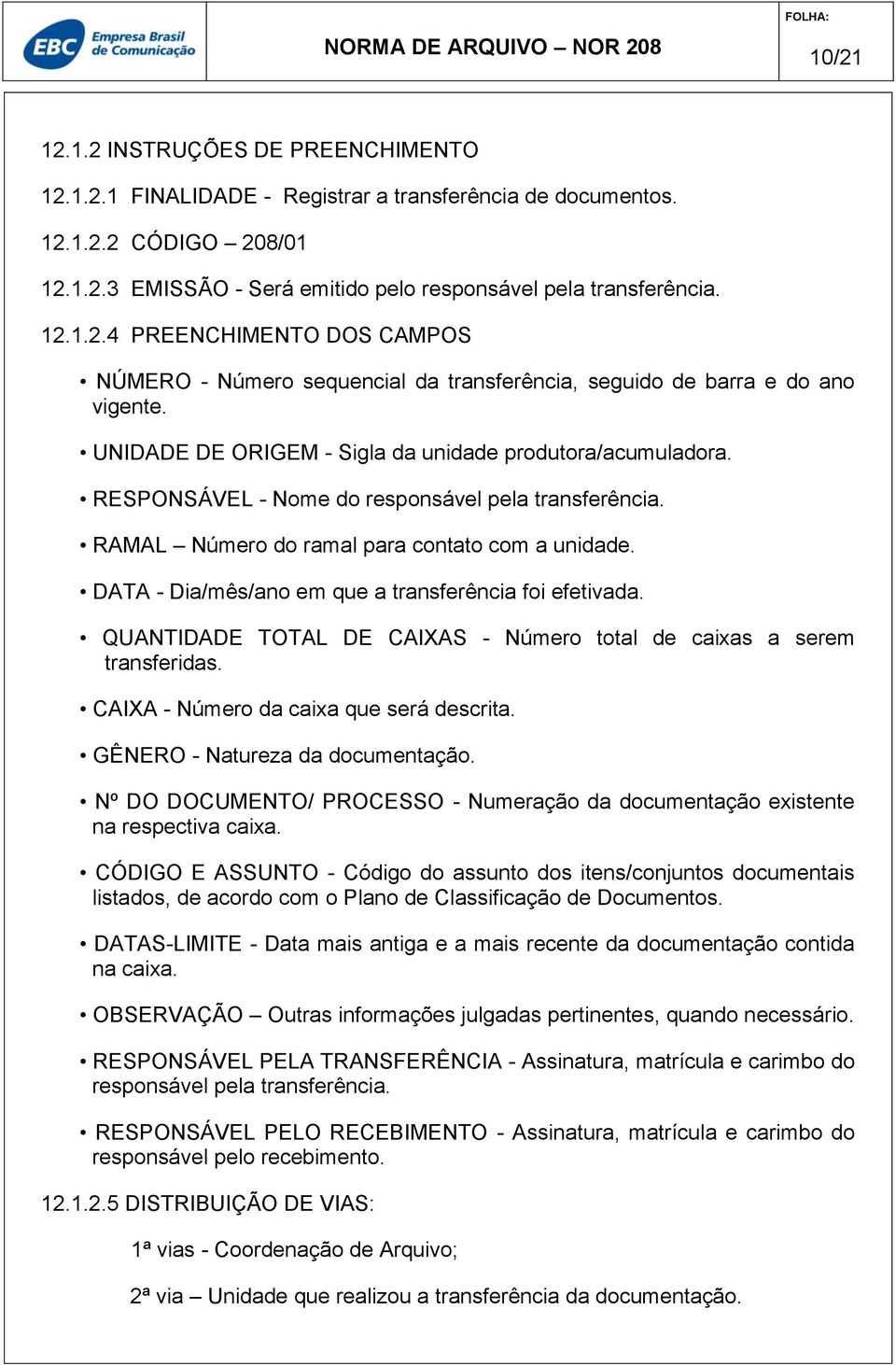 DATA - Dia/mês/ano em que a transferência foi efetivada. QUANTIDADE TOTAL DE CAIXAS - Número total de caixas a serem transferidas. CAIXA - Número da caixa que será descrita.