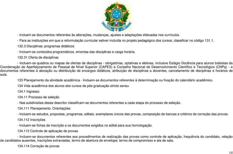 3 Disciplinas: programas didáticos - Incluem-se conteúdos programáticos, ementas das disciplinas e carga horária. 132.