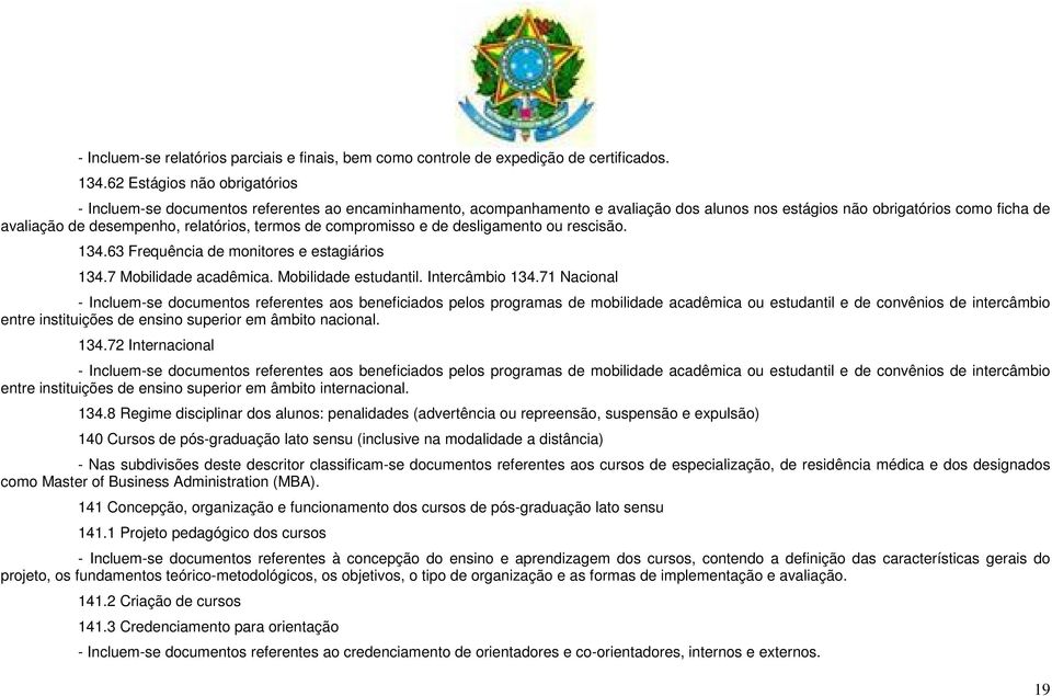 relatórios, termos de compromisso e de desligamento ou rescisão. 134.63 Frequência de monitores e estagiários 134.7 Mobilidade acadêmica. Mobilidade estudantil. Intercâmbio 134.