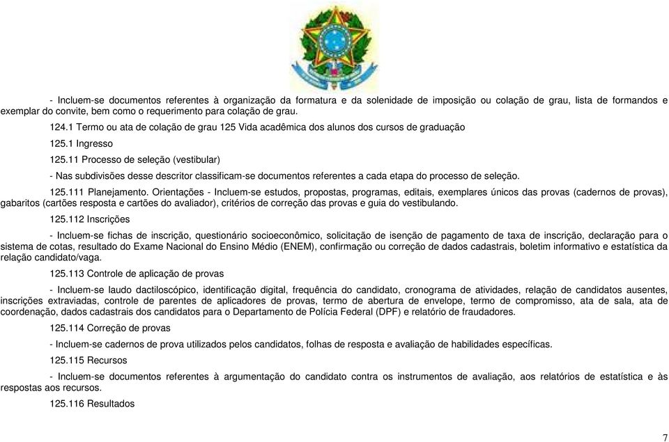 11 Processo de seleção (vestibular) - Nas subdivisões desse descritor classificam-se documentos referentes a cada etapa do processo de seleção. 125.111 Planejamento.