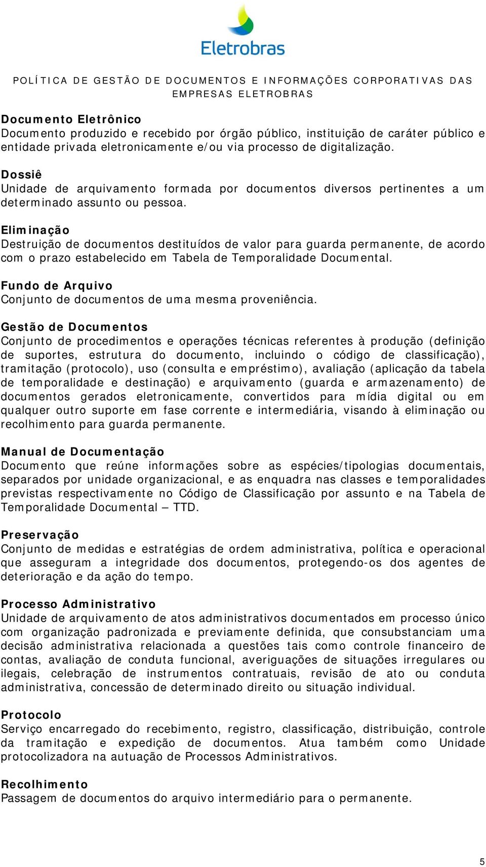 Eliminação Destruição de documentos destituídos de valor para guarda permanente, de acordo com o prazo estabelecido em Tabela de Temporalidade Documental.