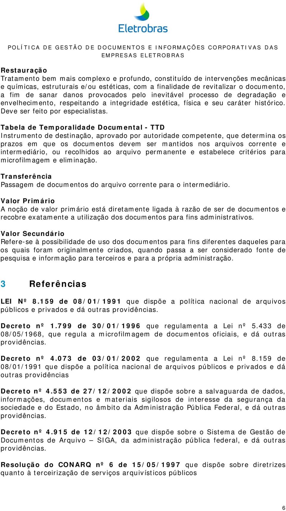 Tabela de Temporalidade Documental - TTD Instrumento de destinação, aprovado por autoridade competente, que determina os prazos em que os documentos devem ser mantidos nos arquivos corrente e