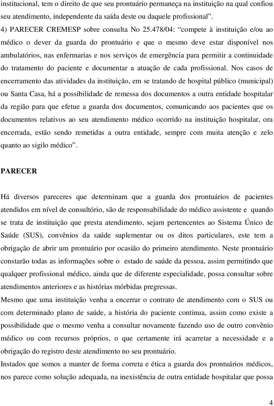 478/04: compete à instituição e/ou ao médico o dever da guarda do prontuário e que o mesmo deve estar disponível nos ambulatórios, nas enfermarias e nos serviços de emergência para permitir a