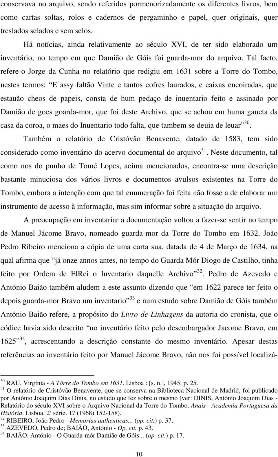 Tal facto, refere-o Jorge da Cunha no relatório que redigiu em 1631 sobre a Torre do Tombo, nestes termos: E assy faltão Vinte e tantos cofres laurados, e caixas encoiradas, que estauão cheos de