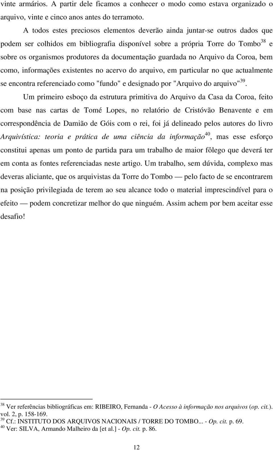 documentação guardada no Arquivo da Coroa, bem como, informações existentes no acervo do arquivo, em particular no que actualmente se encontra referenciado como "fundo" e designado por "Arquivo do