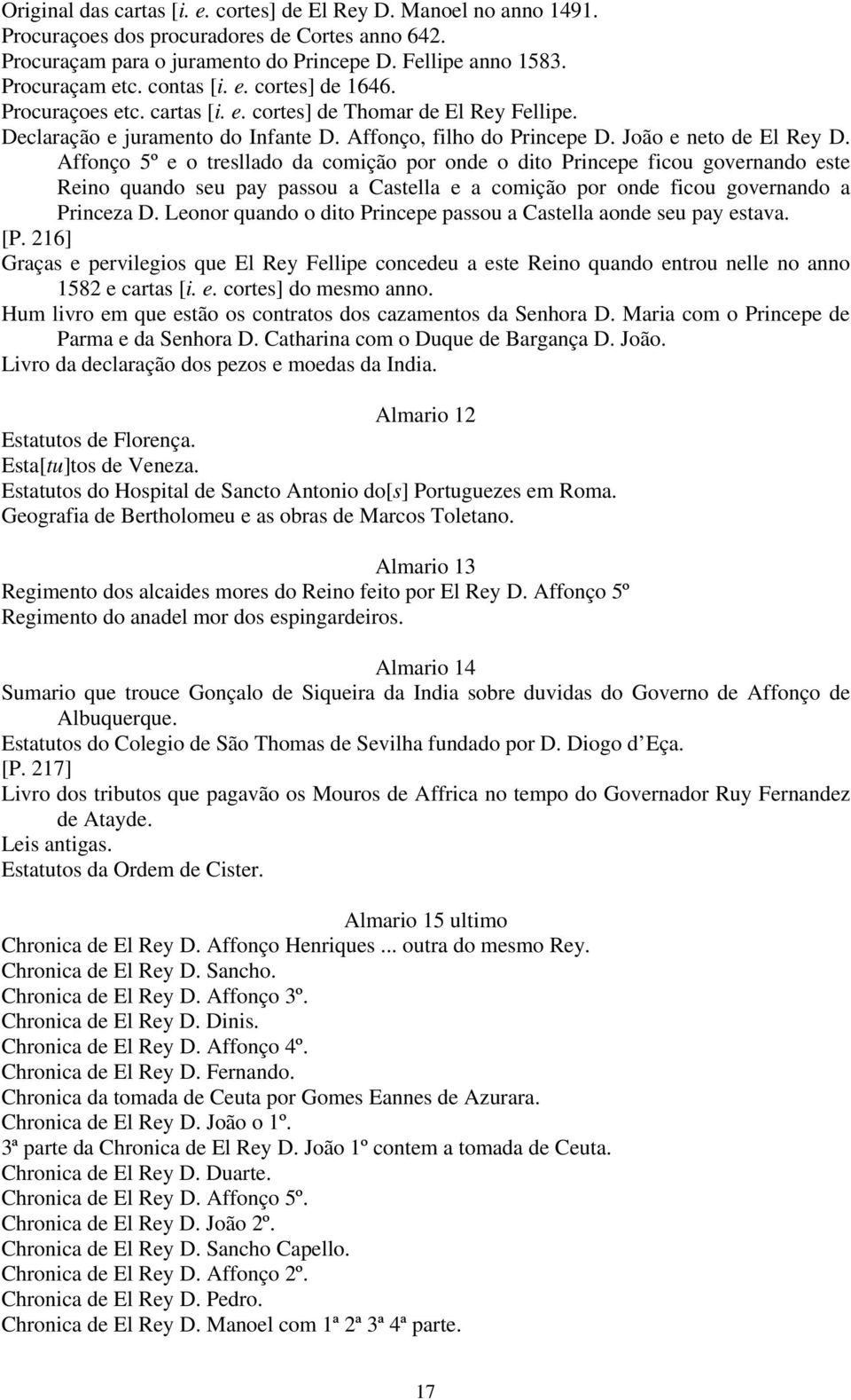 Affonço 5º e o tresllado da comição por onde o dito Princepe ficou governando este Reino quando seu pay passou a Castella e a comição por onde ficou governando a Princeza D.