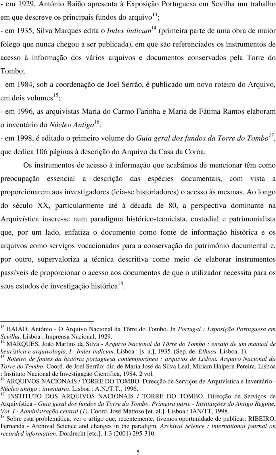 1984, sob a coordenação de Joel Serrão, é publicado um novo roteiro do Arquivo, em dois volumes 15 ; - em 1996, as arquivistas Maria do Carmo Farinha e Maria de Fátima Ramos elaboram o inventário do