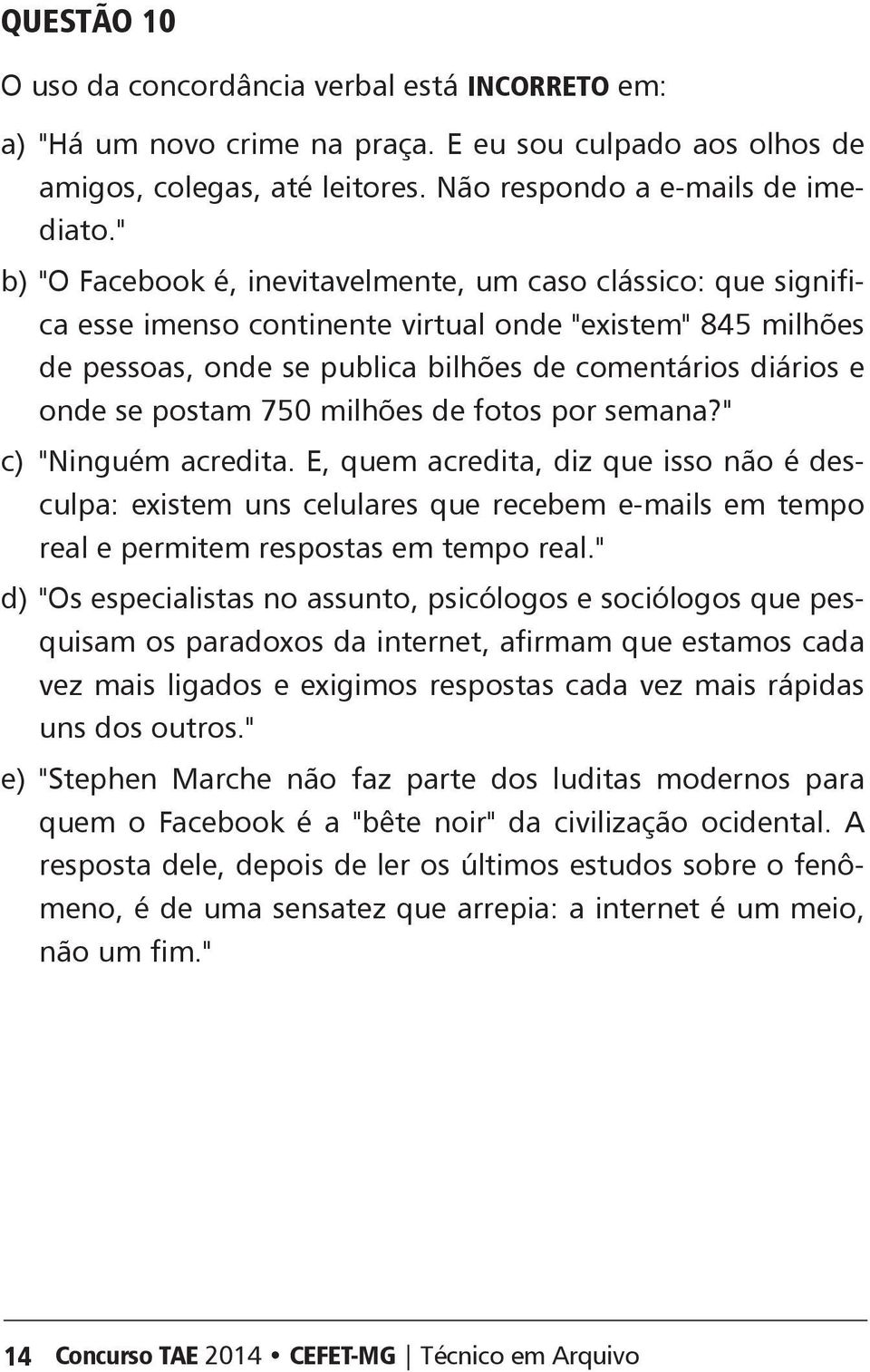 postam 750 milhões de fotos por semana?" c) "Ninguém acredita., quem acredita, diz que isso não é desculpa: existem uns celulares que recebem e-mails em tempo real e permitem respostas em tempo real.