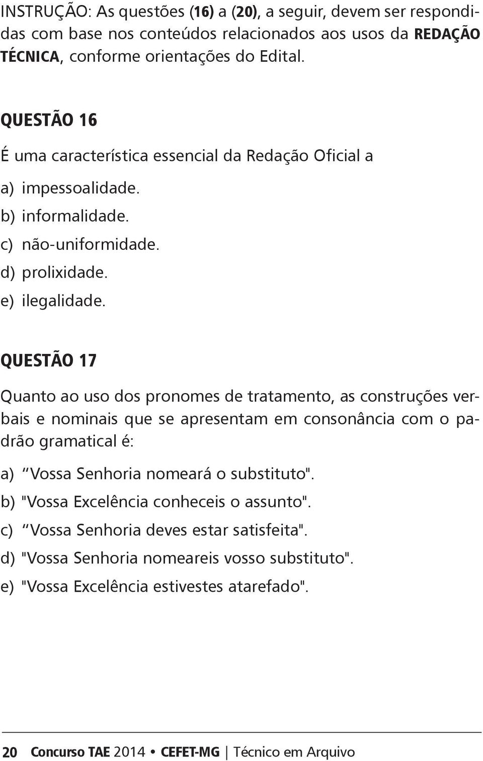 QUSTÃO 17 Quanto ao uso dos pronomes de tratamento, as construções verbais e nominais que se apresentam em consonância com o padrão gramatical é: a) Vossa Senhoria nomeará o