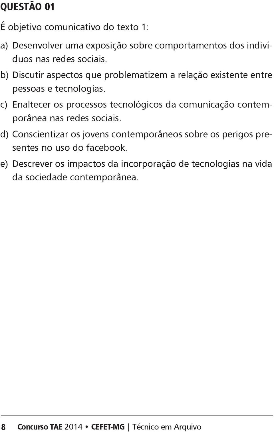 c) naltecer os processos tecnológicos da comunicação contemporânea nas redes sociais.