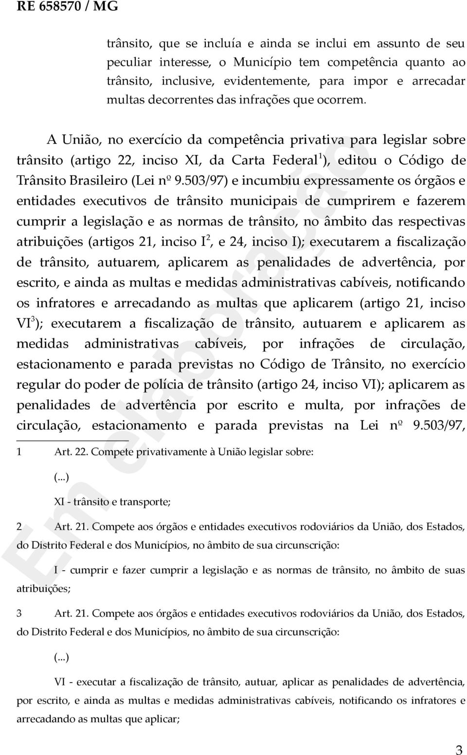 503/97) e incumbiu expressamente os órgãos e entidades executivos de trânsito municipais de cumprirem e fazerem cumprir a legislação e as normas de trânsito, no âmbito das respectivas atribuições