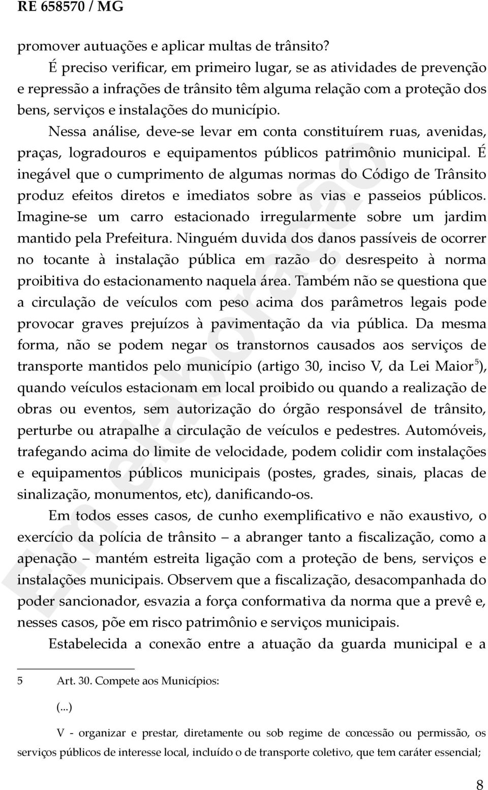 Nessa análise, deve-se levar em conta constituírem ruas, avenidas, praças, logradouros e equipamentos públicos patrimônio municipal.