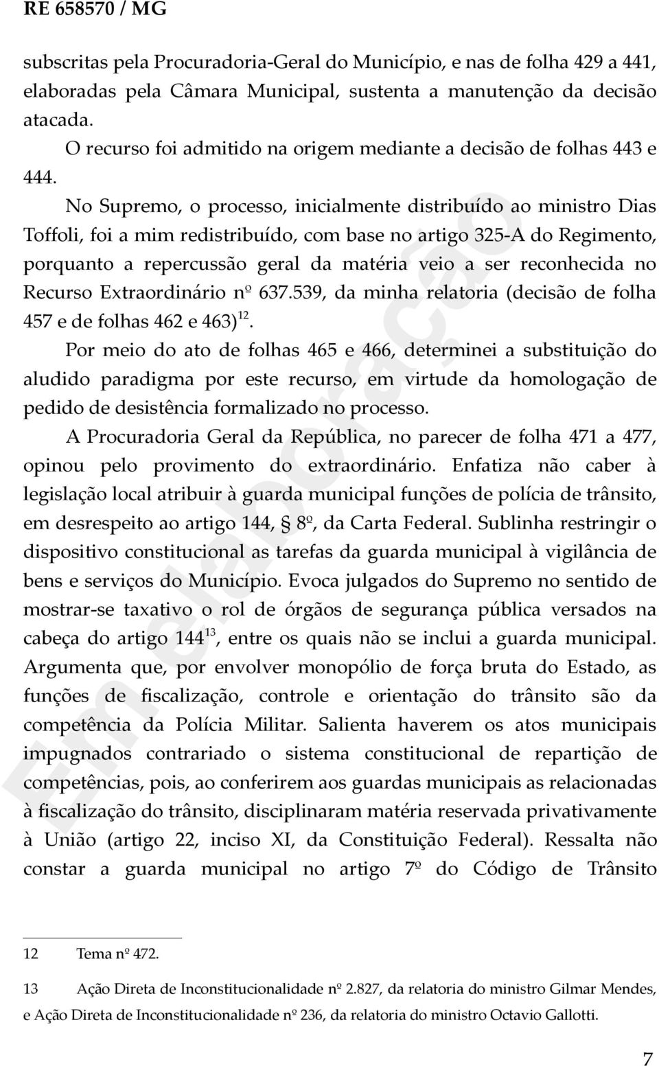 Regimento, porquanto a repercussão geral da matéria veio a ser reconhecida no Recurso Extraordinário nº 637.539, da minha relatoria (decisão de folha 457 e de folhas 462 e 463) 12.