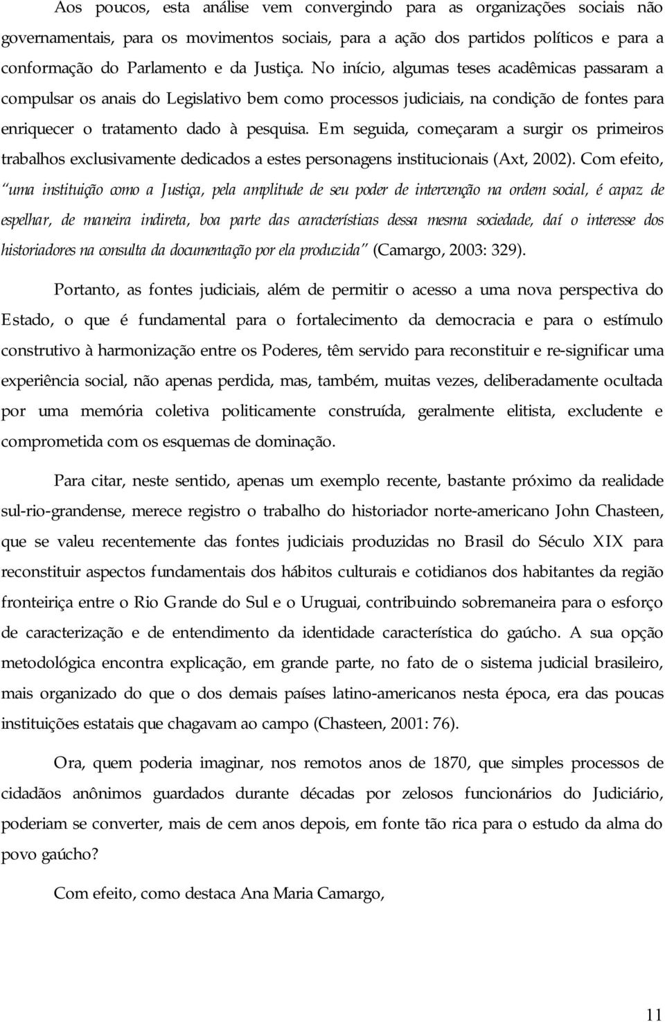 Em seguida, começaram a surgir os primeiros trabalhos exclusivamente dedicados a estes personagens institucionais (Axt, 2002).