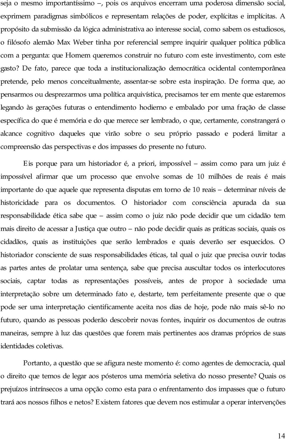 pergunta: que Homem queremos construir no futuro com este investimento, com este gasto?