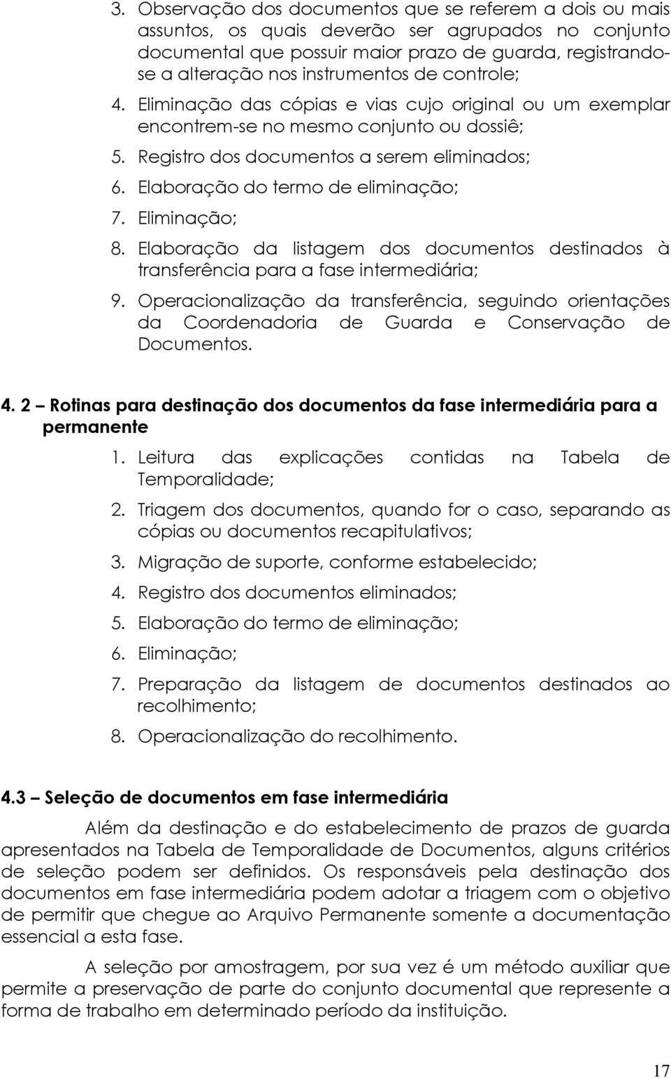 Elaboração do termo de eliminação; 7. Eliminação; 8. Elaboração da listagem dos documentos destinados à transferência para a fase intermediária; 9.