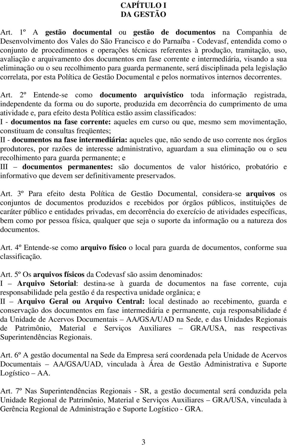 referentes à produção, tramitação, uso, avaliação e arquivamento dos documentos em fase corrente e intermediária, visando a sua eliminação ou o seu recolhimento para guarda permanente, será