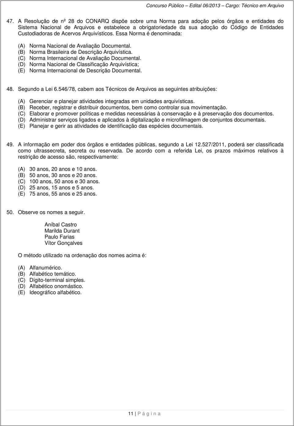 (C) Norma Internacional de Avaliação Documental. (D) Norma Nacional de Classificação Arquivística; (E) Norma Internacional de Descrição Documental. 48. Segundo a Lei 6.