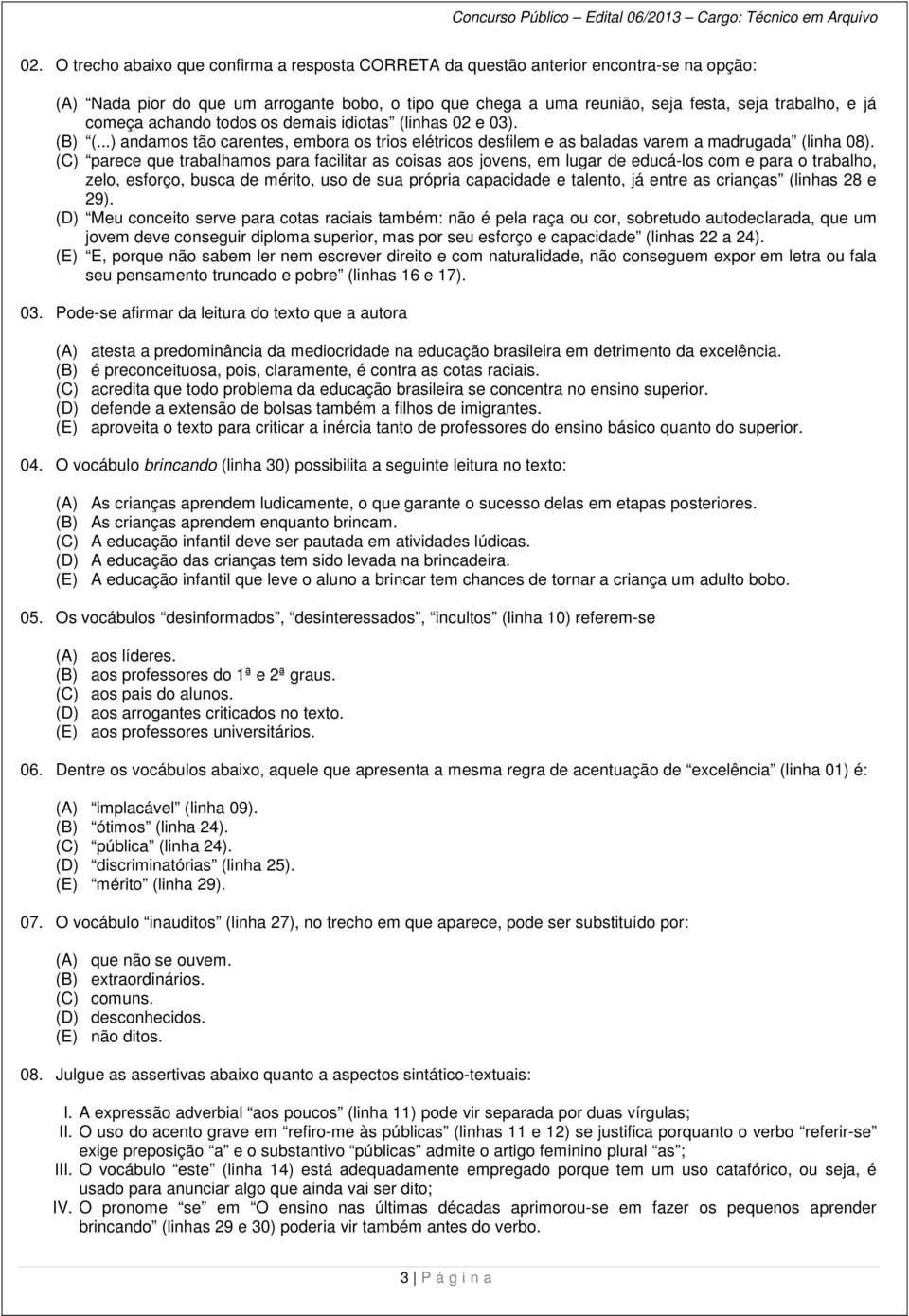 (C) parece que trabalhamos para facilitar as coisas aos jovens, em lugar de educá-los com e para o trabalho, zelo, esforço, busca de mérito, uso de sua própria capacidade e talento, já entre as