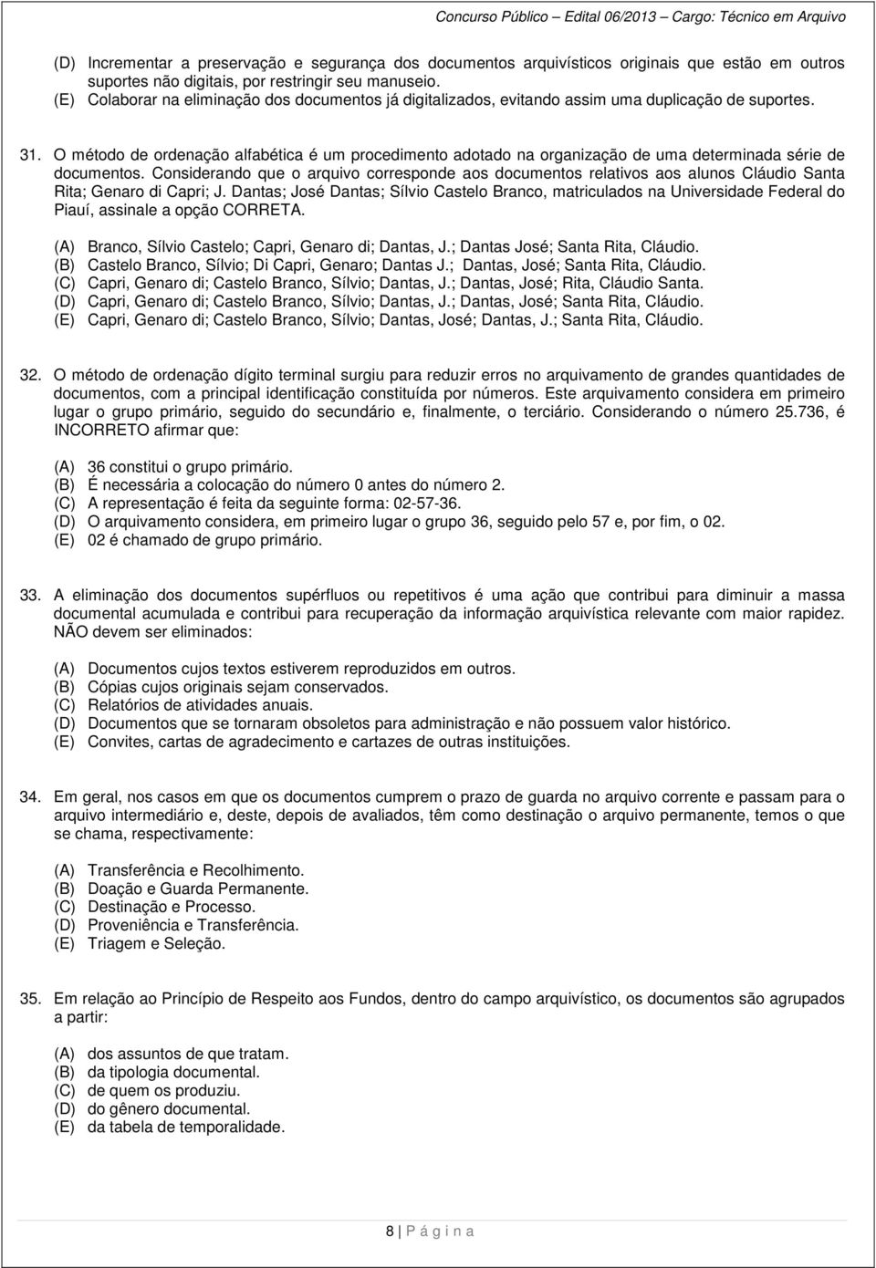 O método de ordenação alfabética é um procedimento adotado na organização de uma determinada série de documentos.