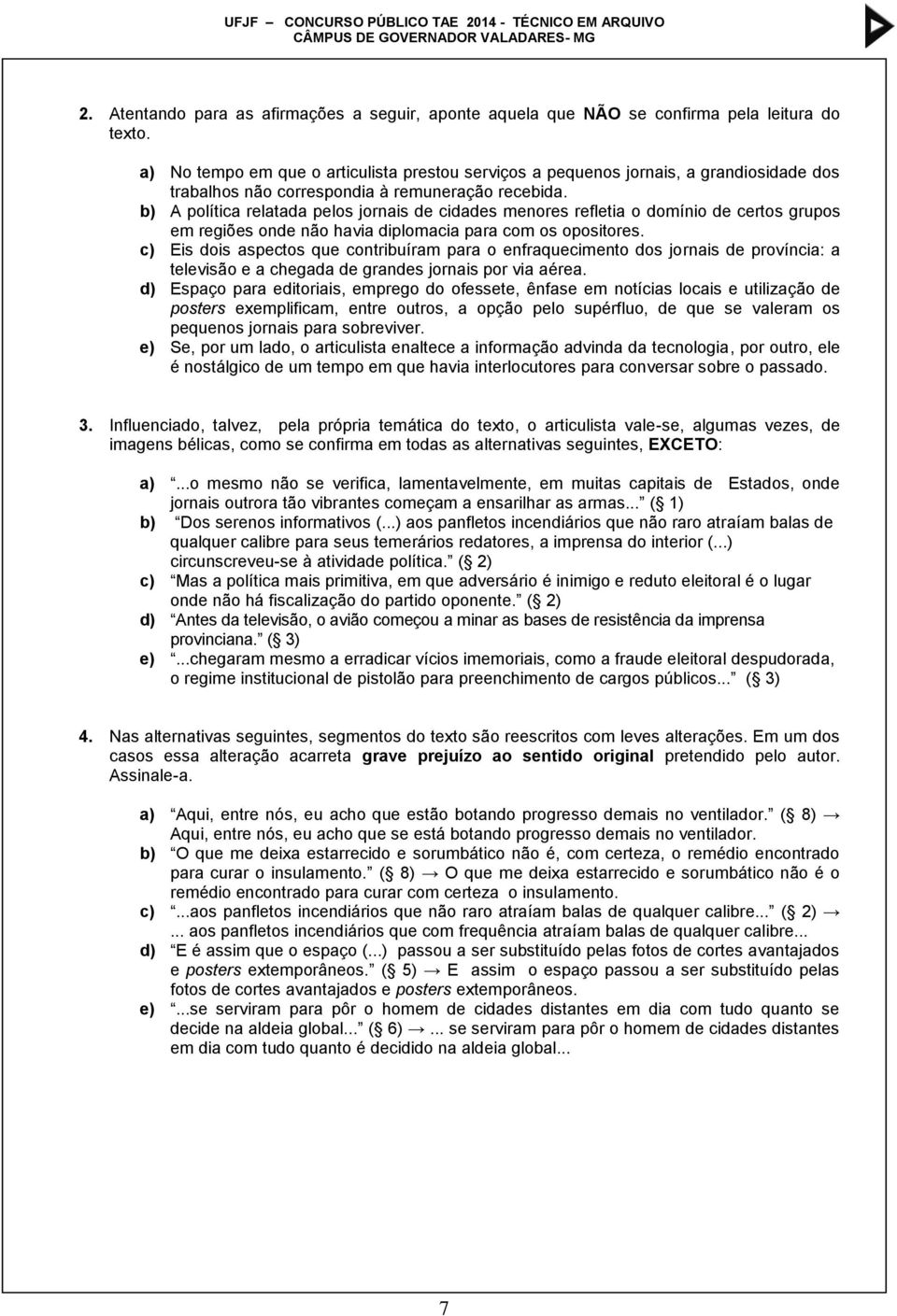 b) A política relatada pelos jornais de cidades menores refletia o domínio de certos grupos em regiões onde não havia diplomacia para com os opositores.