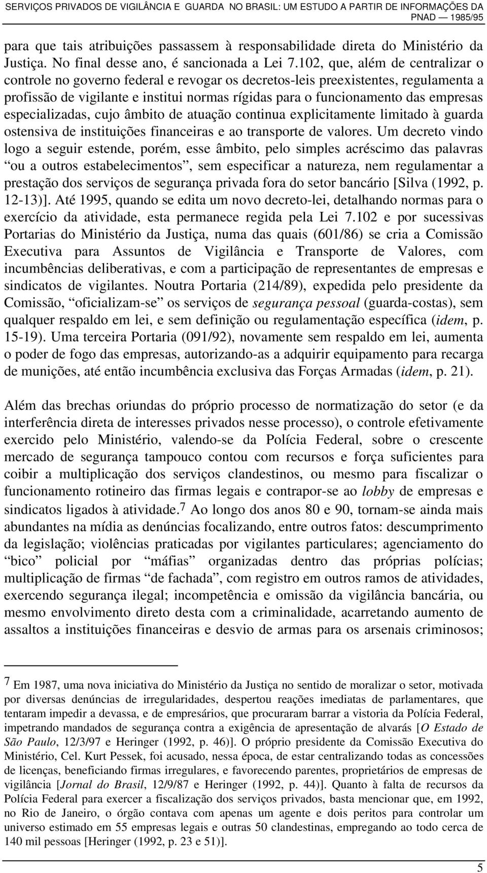 especializadas, cujo âmbito de atuação continua explicitamente limitado à guarda ostensiva de instituições financeiras e ao transporte de valores.