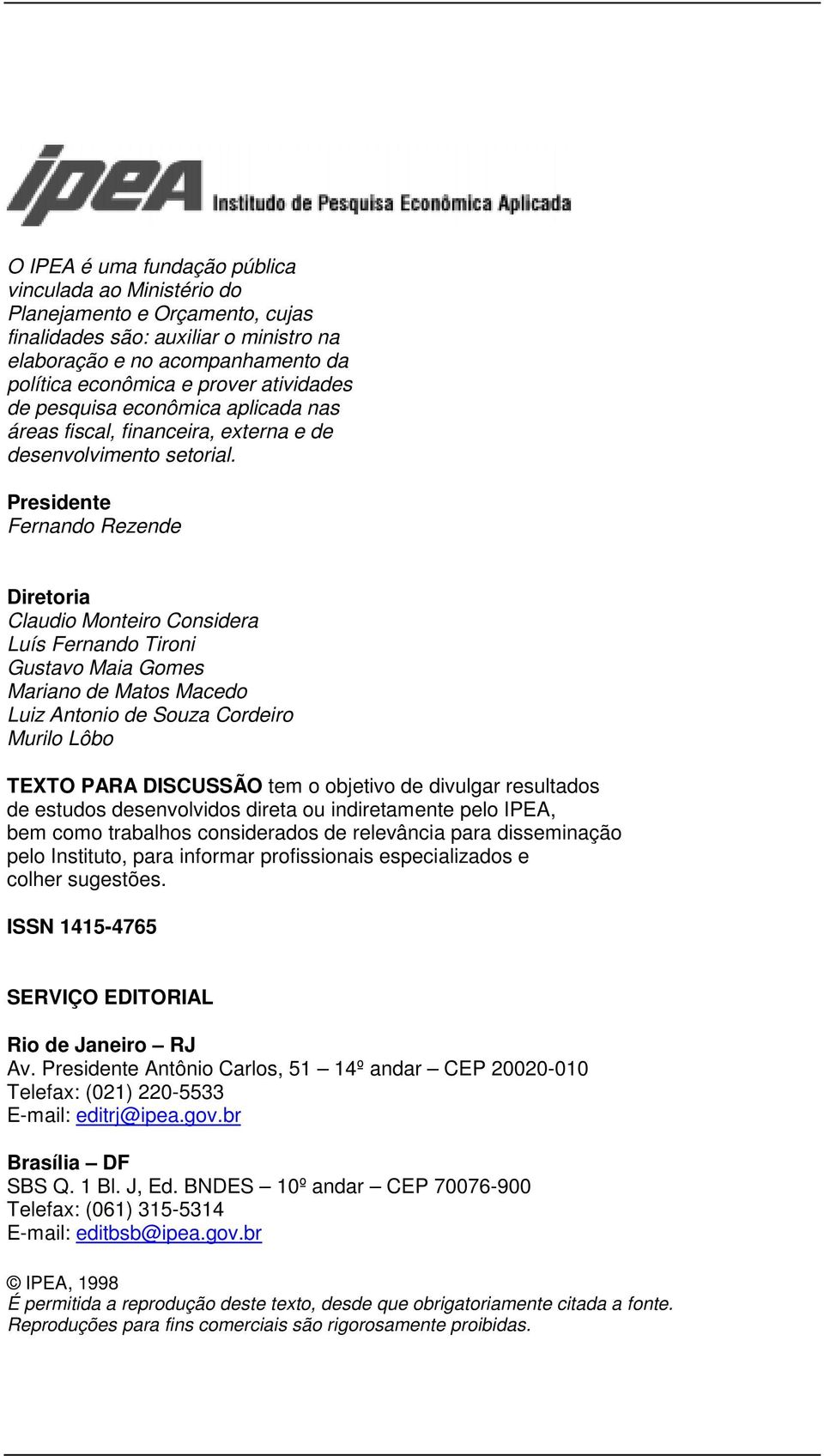 Presidente Fernando Rezende Diretoria Claudio Monteiro Considera Luís Fernando Tironi Gustavo Maia Gomes Mariano de Matos Macedo Luiz Antonio de Souza Cordeiro Murilo Lôbo TEXTO PARA DISCUSSÃO tem o