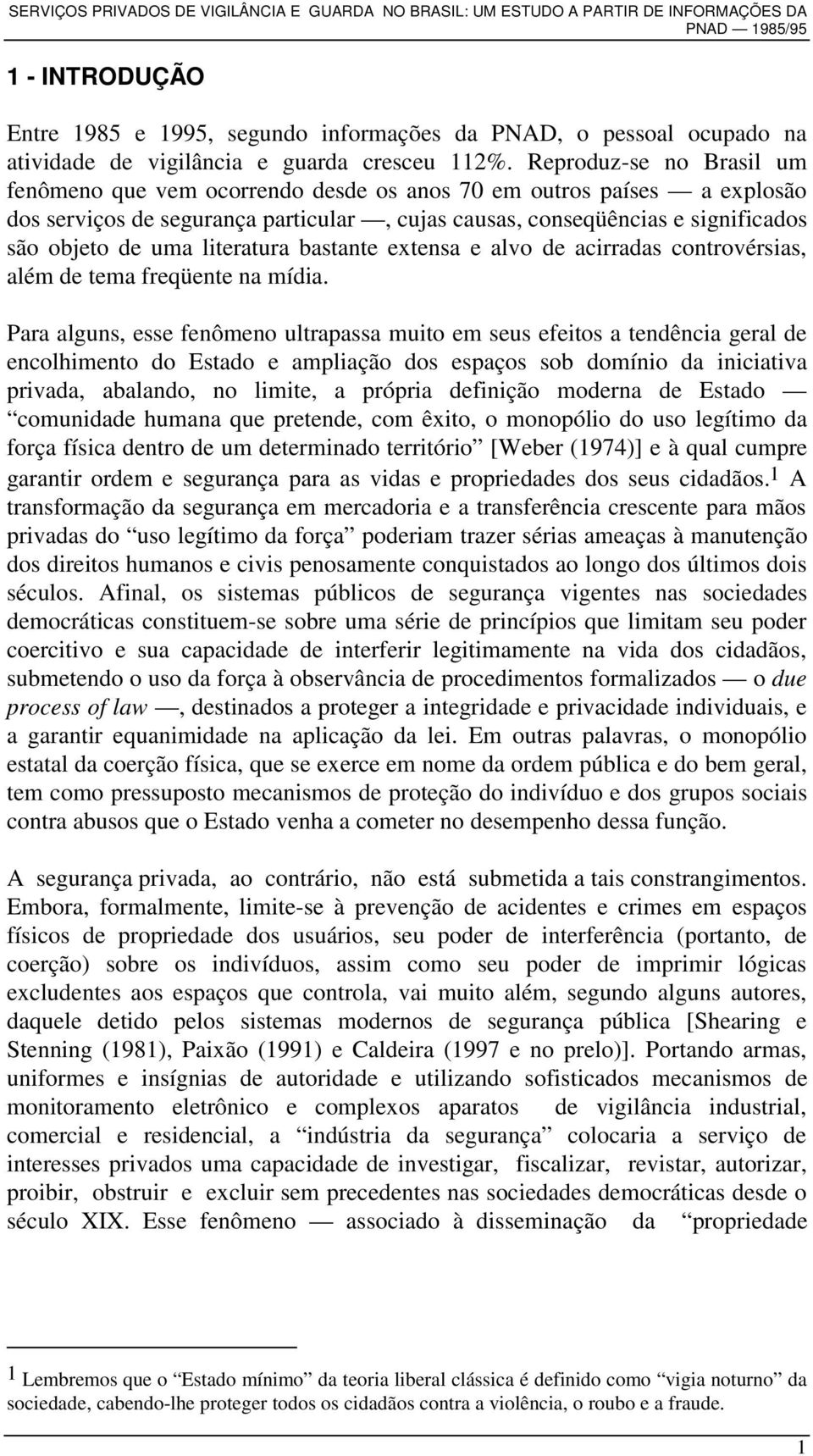 literatura bastante extensa e alvo de acirradas controvérsias, além de tema freqüente na mídia.