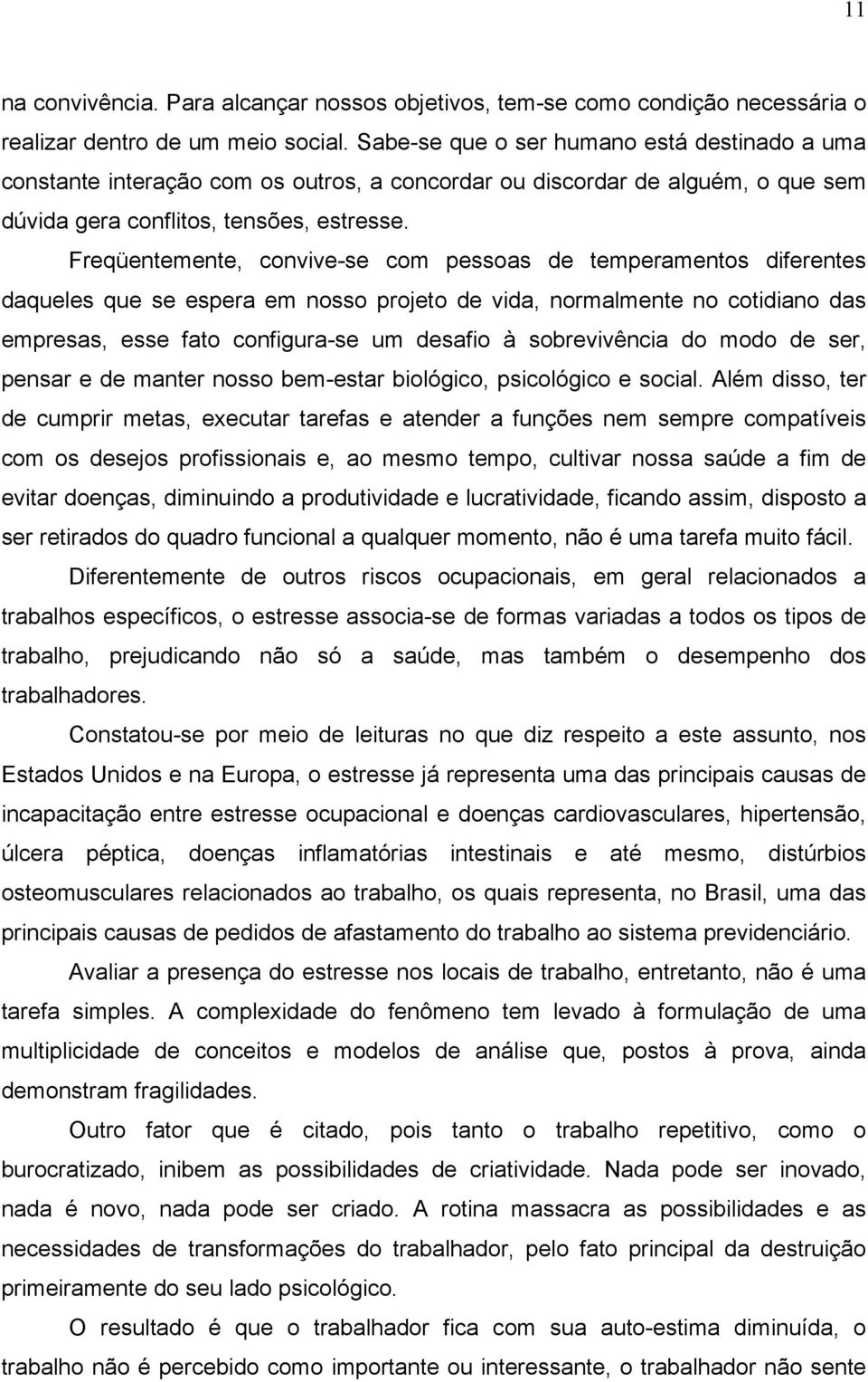 Freqüentemente, convive-se com pessoas de temperamentos diferentes daqueles que se espera em nosso projeto de vida, normalmente no cotidiano das empresas, esse fato configura-se um desafio à