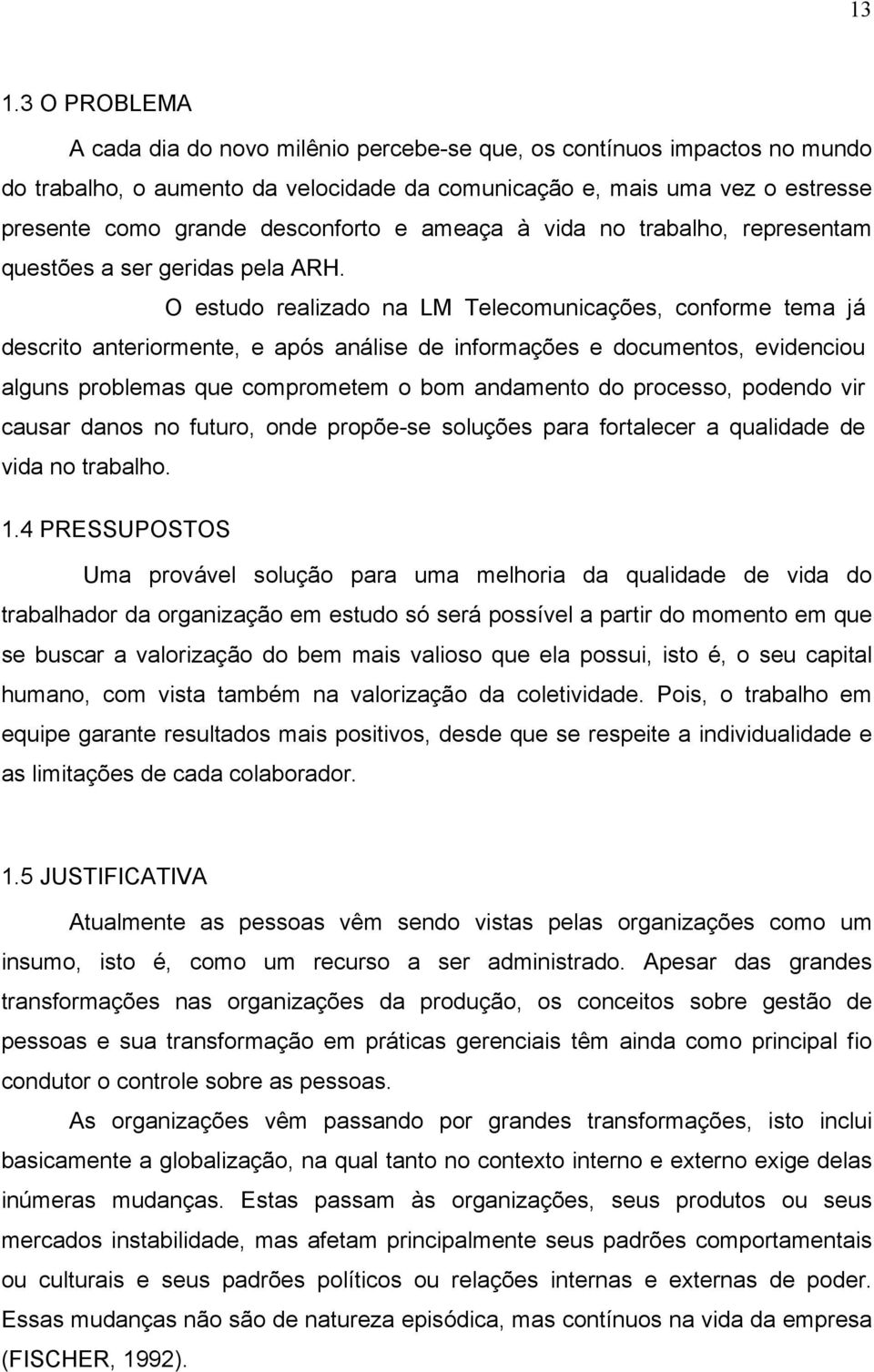 O estudo realizado na LM Telecomunicações, conforme tema já descrito anteriormente, e após análise de informações e documentos, evidenciou alguns problemas que comprometem o bom andamento do