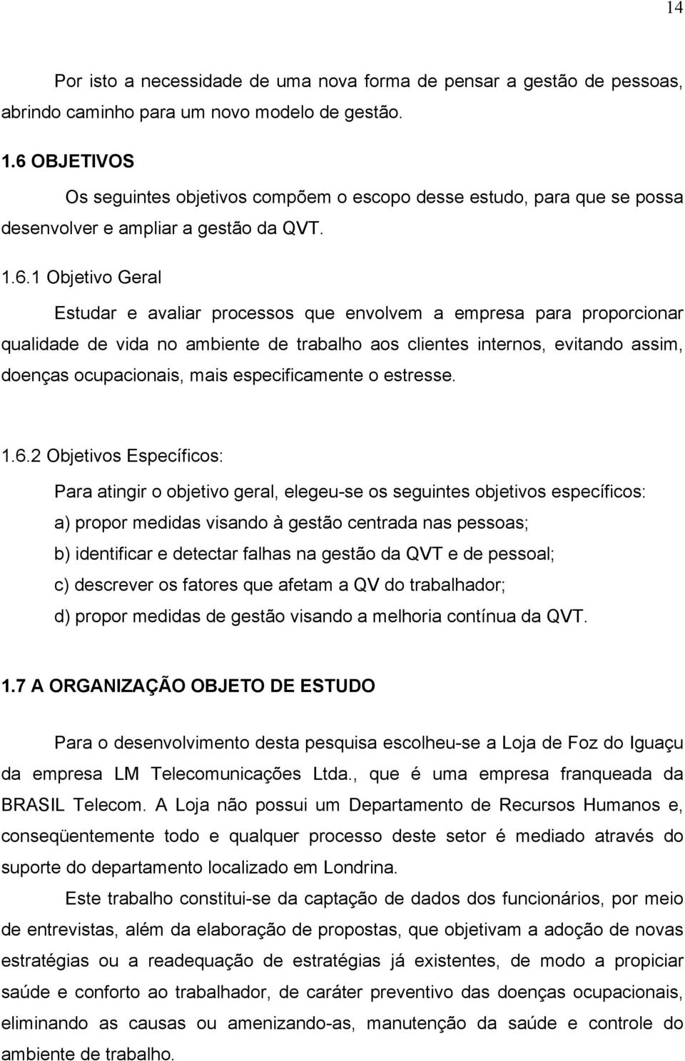 proporcionar qualidade de vida no ambiente de trabalho aos clientes internos, evitando assim, doenças ocupacionais, mais especificamente o estresse. 1.6.