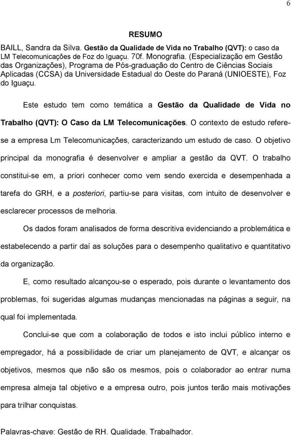 Este estudo tem como temática a Gestão da Qualidade de Vida no Trabalho (QVT): O Caso da LM Telecomunicações.