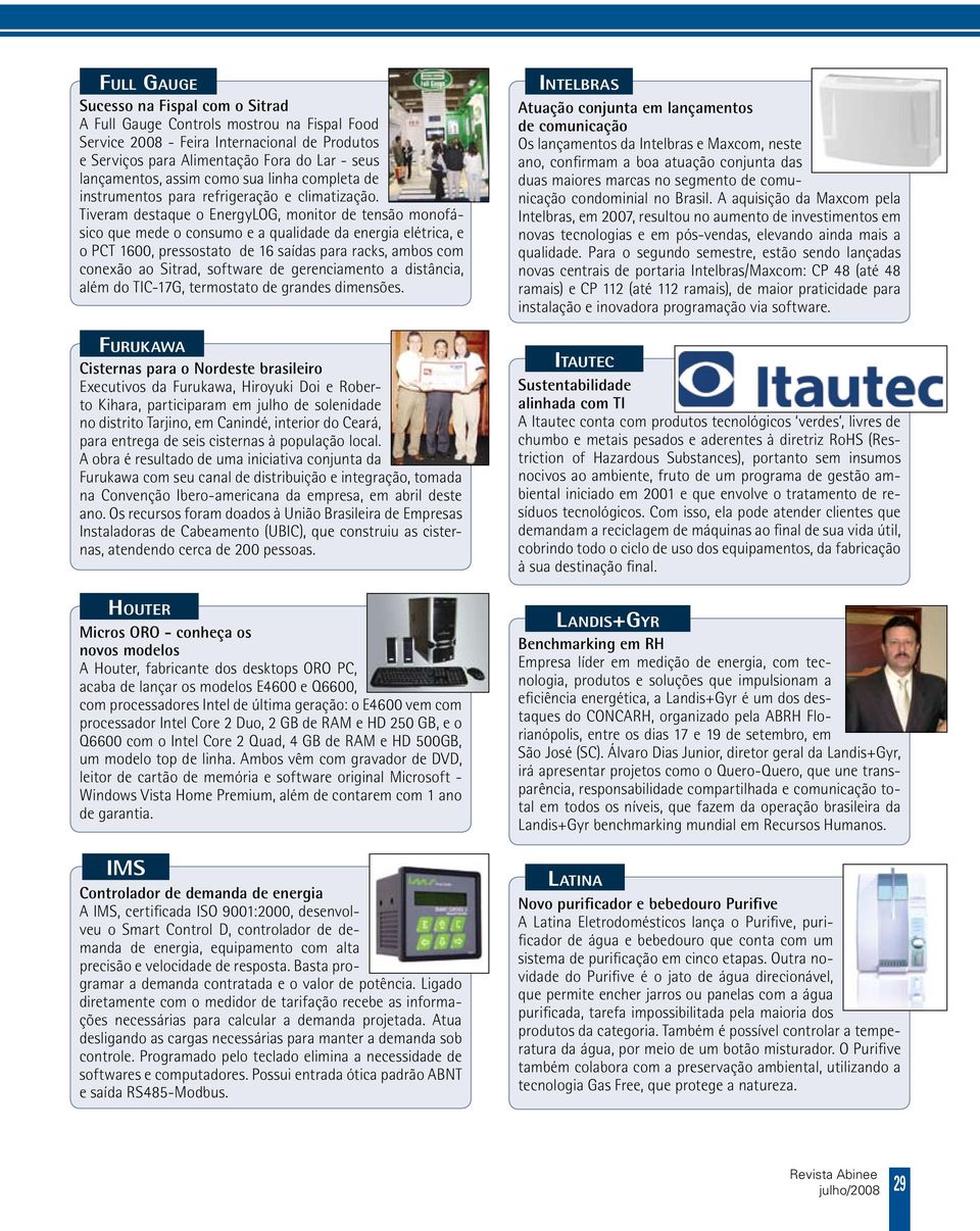 Tiveram destaque o EnergyLOG, monitor de tensão monofásico que mede o consumo e a qualidade da energia elétrica, e o PCT 1600, pressostato de 16 saídas para racks, ambos com conexão ao Sitrad,