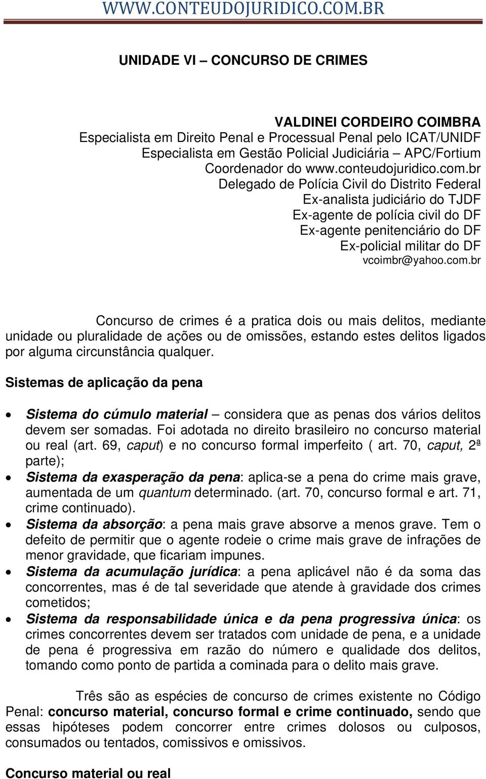 br Delegado de Polícia Civil do Distrito Federal Ex-analista judiciário do TJDF Ex-agente de polícia civil do DF Ex-agente penitenciário do DF Ex-policial militar do DF vcoimbr@yahoo.com.