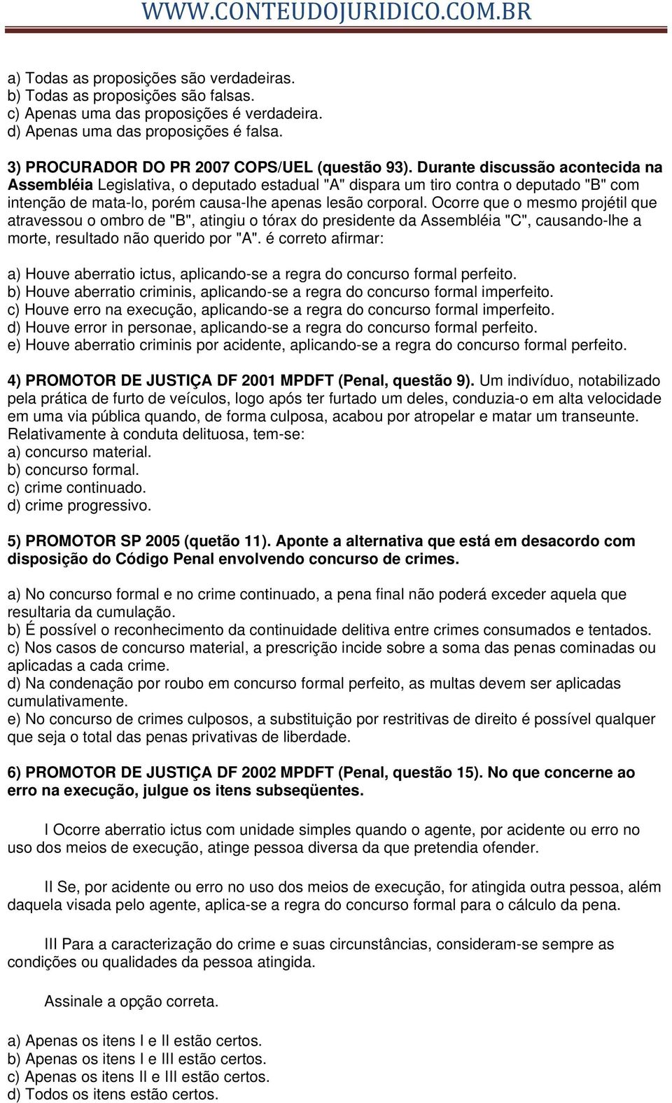 Durante discussão acontecida na Assembléia Legislativa, o deputado estadual "A" dispara um tiro contra o deputado "B" com intenção de mata-lo, porém causa-lhe apenas lesão corporal.