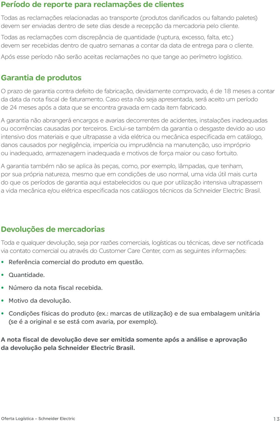 Após esse período não serão aceitas reclamações no que tange ao perímetro logístico.