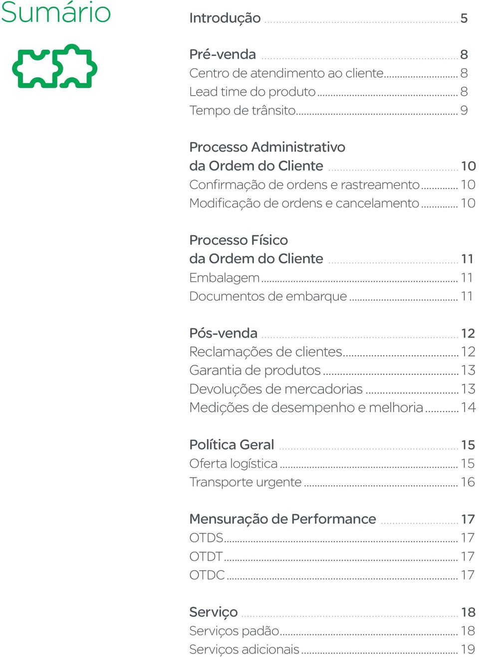 ..11 Pós-venda...12 Reclamações de clientes...12 Garantia de produtos...13 Devoluções de mercadorias...13 Medições de desempenho e melhoria...14 Política Geral.