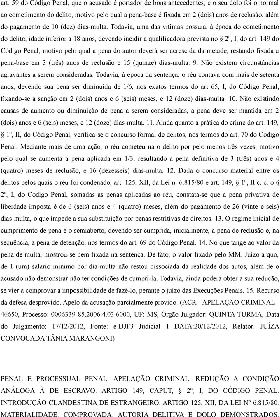 149 do Código Penal, motivo pelo qual a pena do autor deverá ser acrescida da metade, restando fixada a pena-base em 3 (três) anos de reclusão e 15 (quinze) dias-multa. 9.