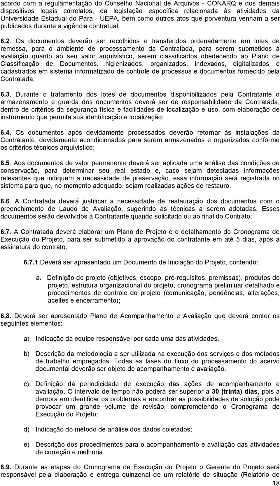 Os documentos deverão ser recolhidos e transferidos ordenadamente em lotes de remessa, para o ambiente de processamento da Contratada, para serem submetidos à avaliação quanto ao seu valor