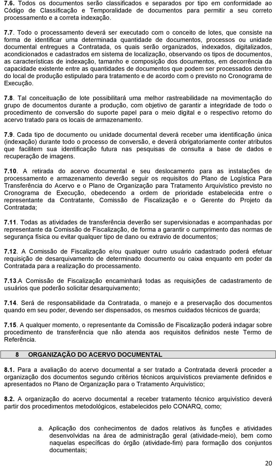 7. Todo o processamento deverá ser executado com o conceito de lotes, que consiste na forma de identificar uma determinada quantidade de documentos, processos ou unidade documental entregues a