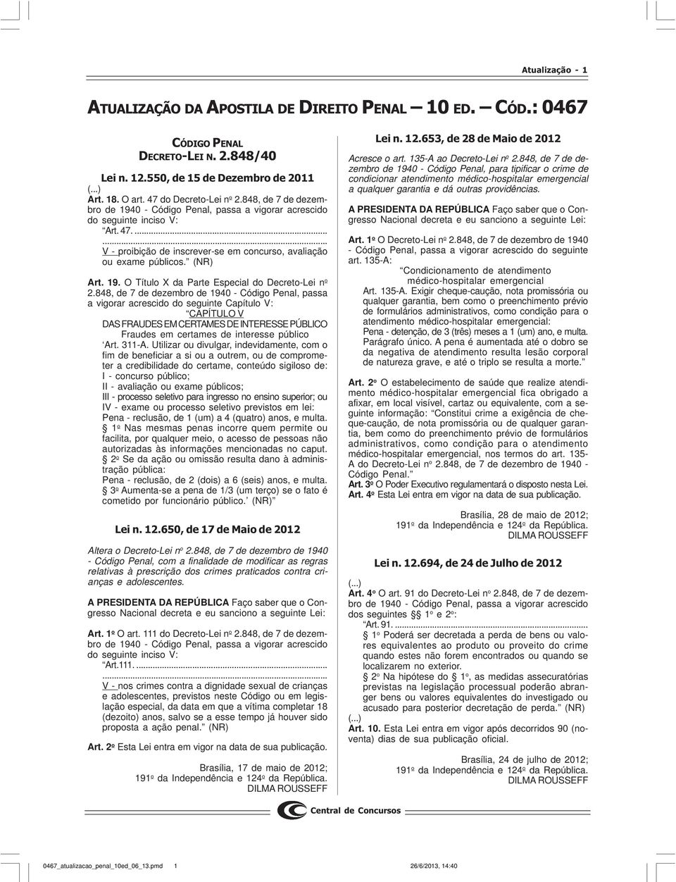 848, de 7 de dezembro de 1940 - Código Penal, passa a vigorar acrescido do seguinte Capítulo V: CAPÍTULO V DAS FRAUDES EM CERTAMES DE INTERESSE PÚBLICO Fraudes em certames de interesse público Art.