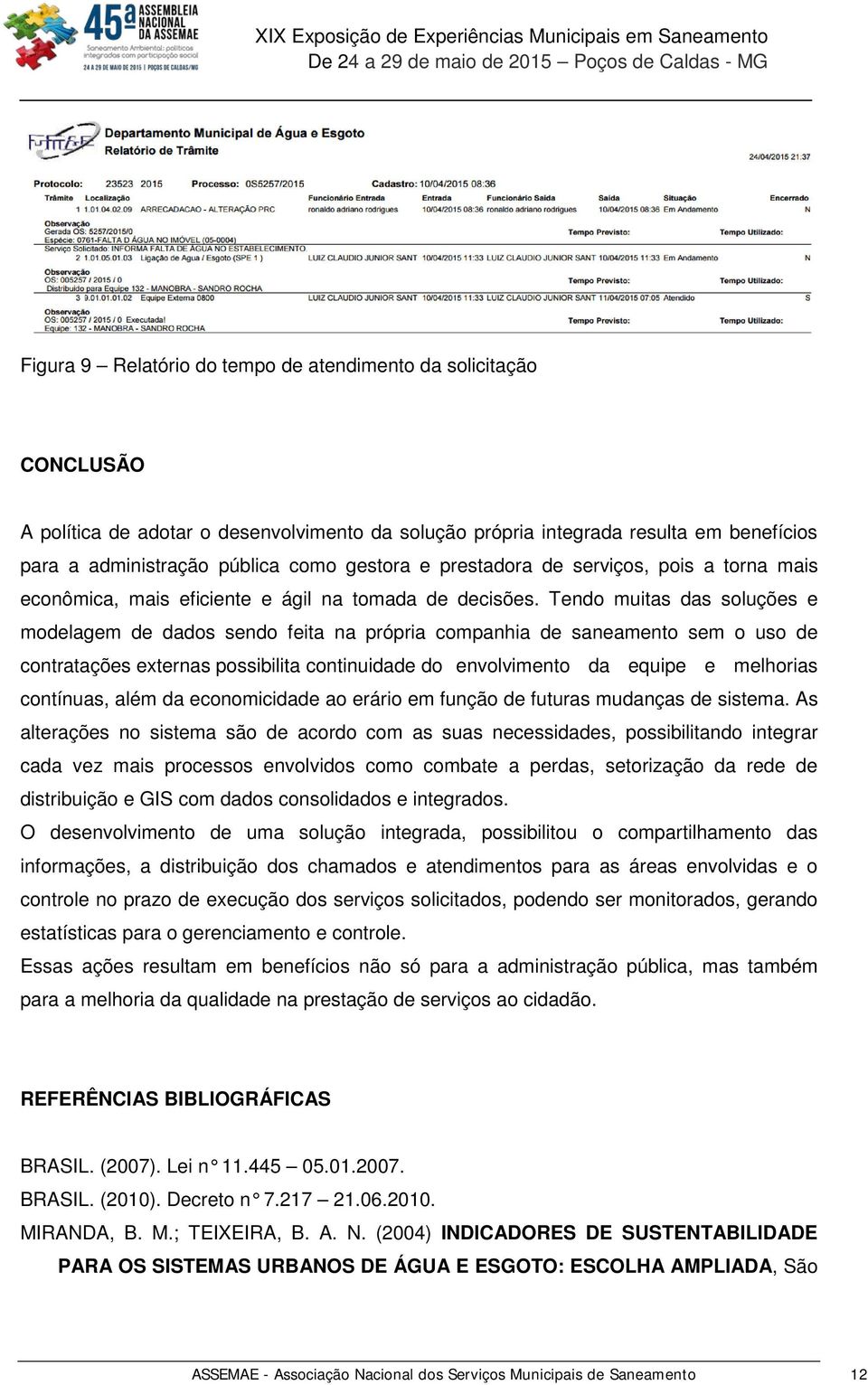 Tendo muitas das soluções e modelagem de dados sendo feita na própria companhia de saneamento sem o uso de contratações externas possibilita continuidade do envolvimento da equipe e melhorias