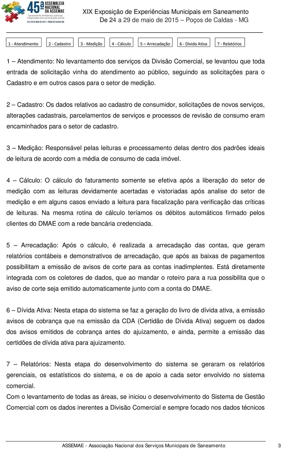 2 Cadastro: Os dados relativos ao cadastro de consumidor, solicitações de novos serviços, alterações cadastrais, parcelamentos de serviços e processos de revisão de consumo eram encaminhados para o