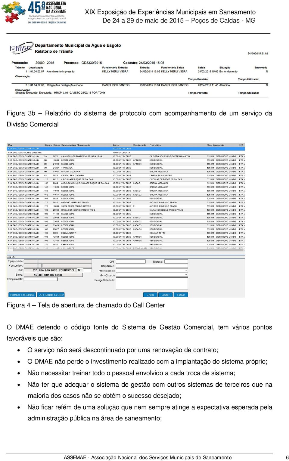 próprio; Não necessitar treinar todo o pessoal envolvido a cada troca de sistema; Não ter que adequar o sistema de gestão com outros sistemas de terceiros que na maioria dos casos não se obtém o