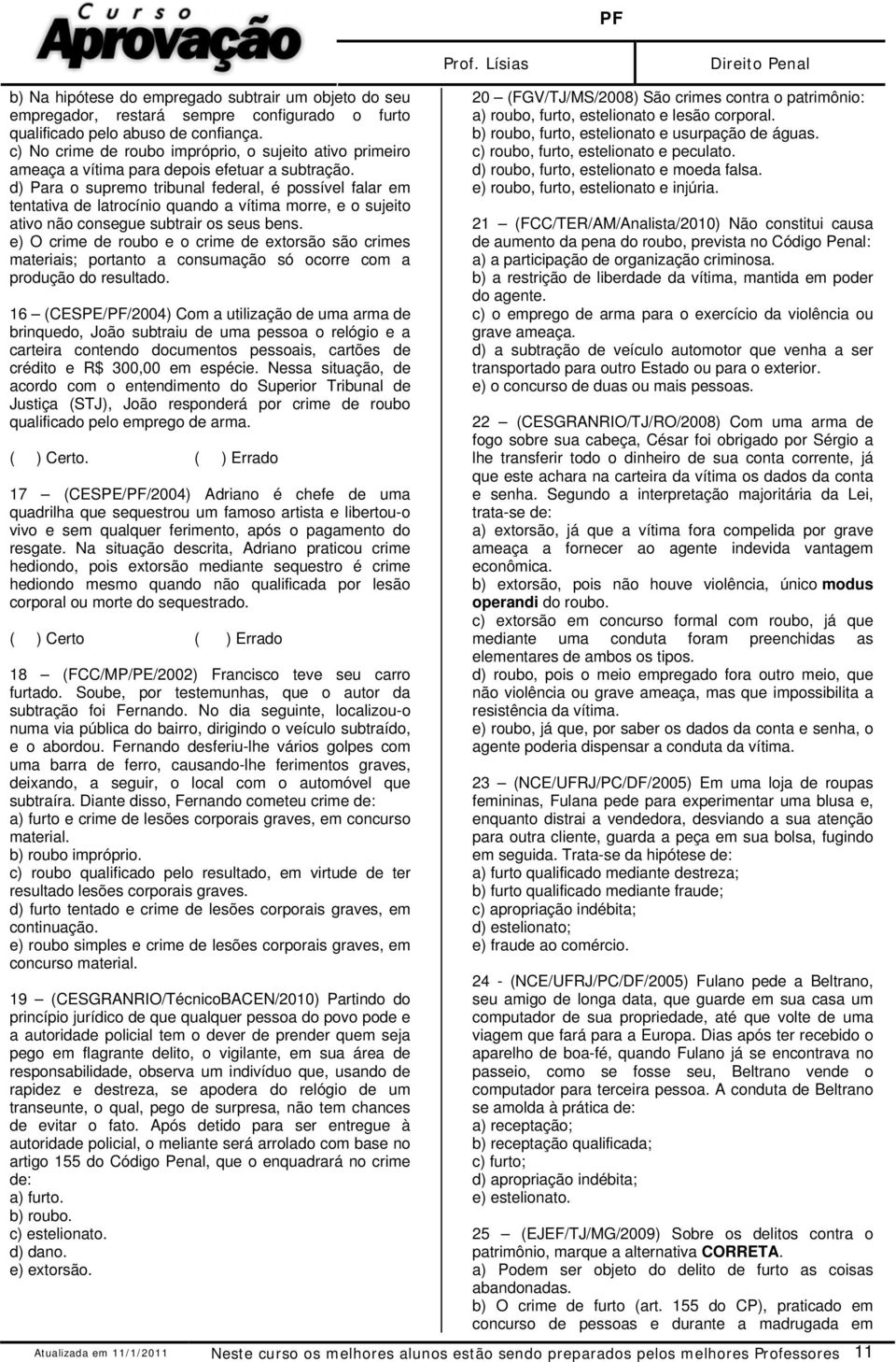 d) Para o supremo tribunal federal, é possível falar em tentativa de latrocínio quando a vítima morre, e o sujeito ativo não consegue subtrair os seus bens.