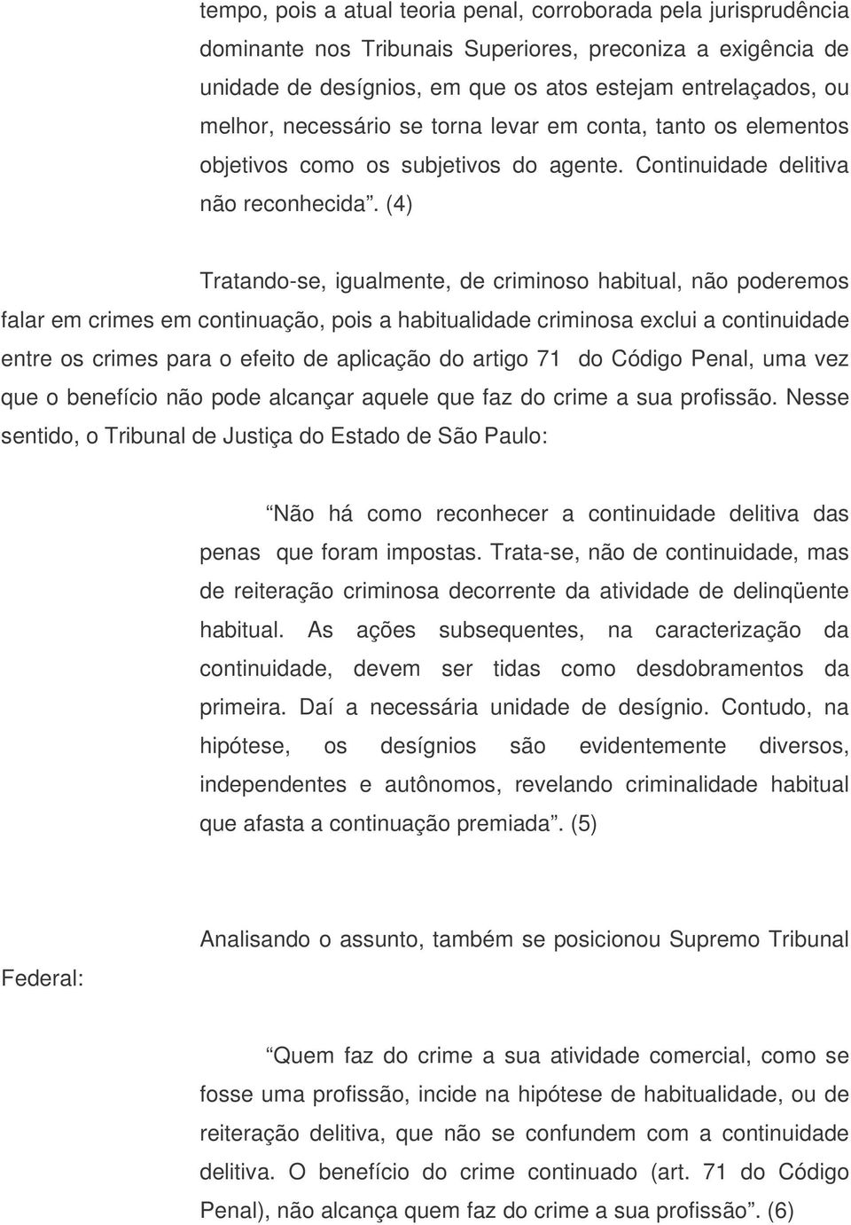 (4) Tratando-se, igualmente, de criminoso habitual, não poderemos falar em crimes em continuação, pois a habitualidade criminosa exclui a continuidade entre os crimes para o efeito de aplicação do