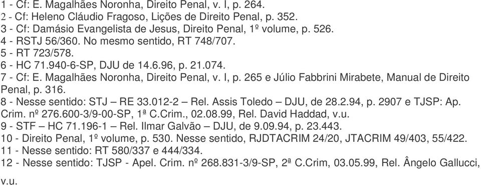 265 e Júlio Fabbrini Mirabete, Manual de Direito Penal, p. 316. 8 - Nesse sentido: STJ RE 33.012-2 Rel. Assis Toledo DJU, de 28.2.94, p. 2907 e TJSP: Ap. Crim. nº 276.600-3/9-00-SP, 1ª C.Crim., 02.08.