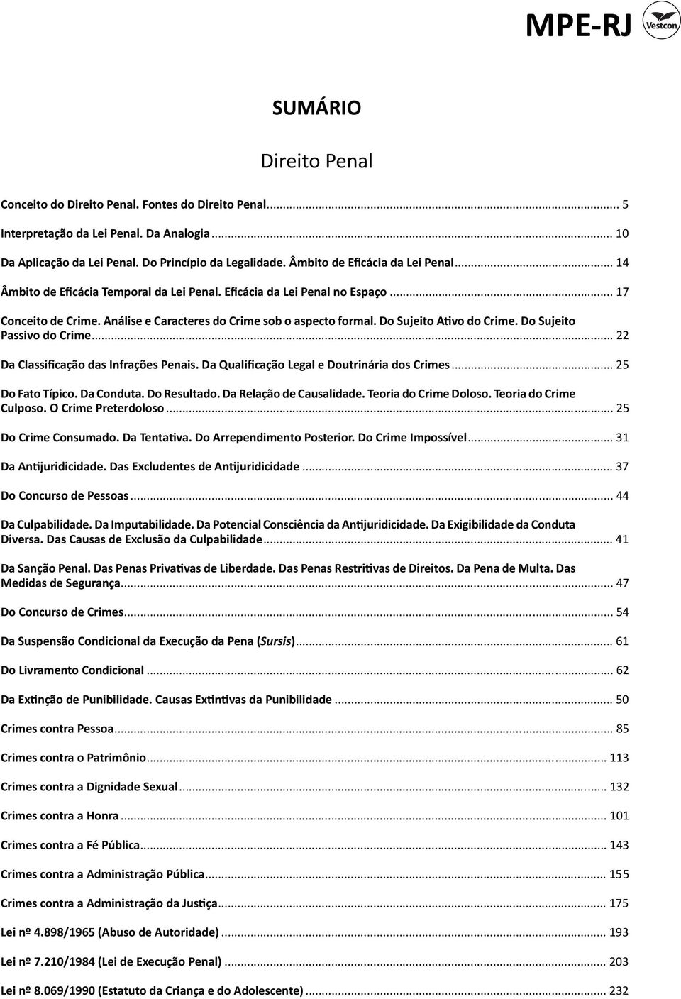 Do Sujeito A vo do Crime. Do Sujeito Passivo do Crime... 22 Da Classificação das Infrações Penais. Da Qualificação Legal e Doutrinária dos Crimes... 25 Do Fato Típico. Da Conduta. Do Resultado.