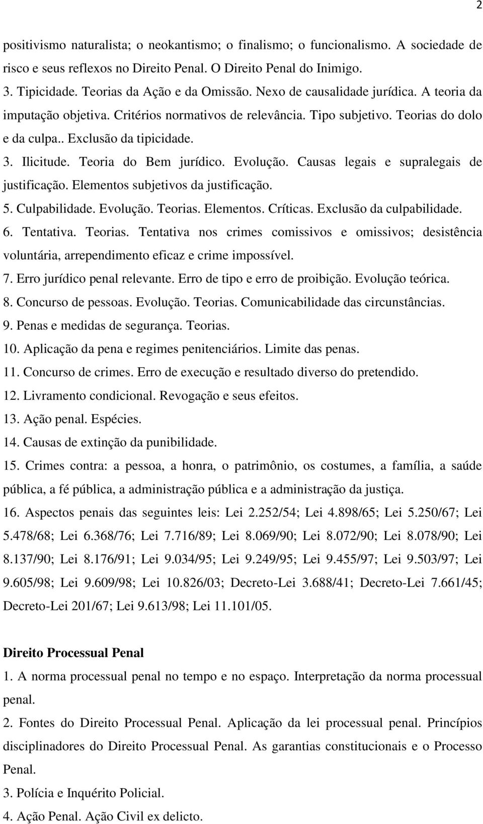 Teoria do Bem jurídico. Evolução. Causas legais e supralegais de justificação. Elementos subjetivos da justificação. 5. Culpabilidade. Evolução. Teorias. Elementos. Críticas.